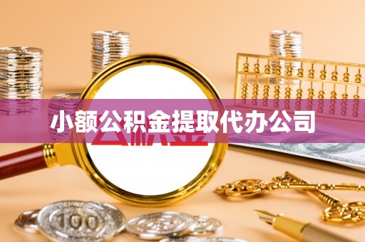 广水小额公积金提取代办公司