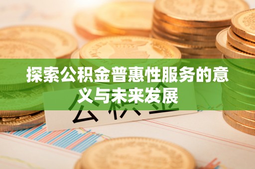 广水探索公积金普惠性服务的意义与未来发展
