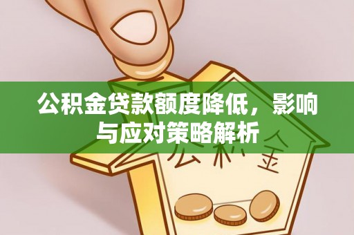 广水公积金贷款额度降低，影响与应对策略解析