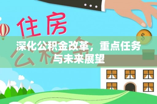 广水深化公积金改革，重点任务与未来展望