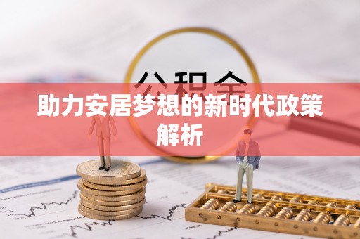 广水助力安居梦想的新时代政策解析