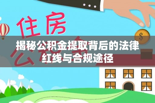 广水揭秘公积金提取背后的法律红线与合规途径