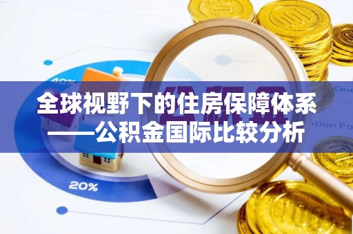 广水全球视野下的住房保障体系——公积金国际比较分析