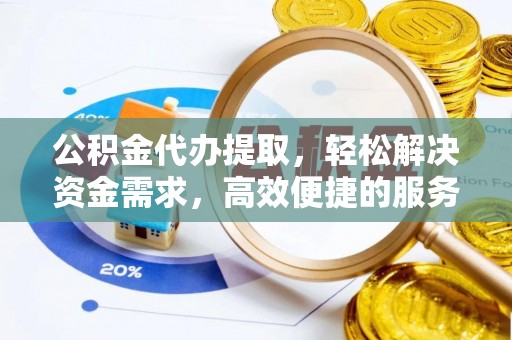 广水公积金代办提取，轻松解决资金需求，高效便捷的服务选择