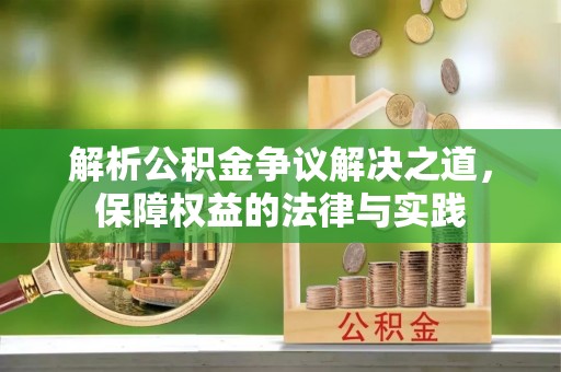 广水解析公积金争议解决之道，保障权益的法律与实践