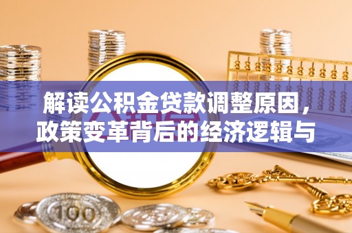 广水解读公积金贷款调整原因，政策变革背后的经济逻辑与民生影响